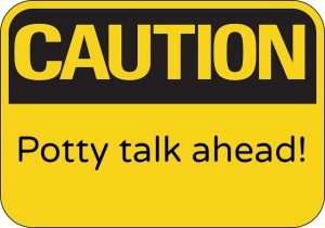 caution potty talk ahead