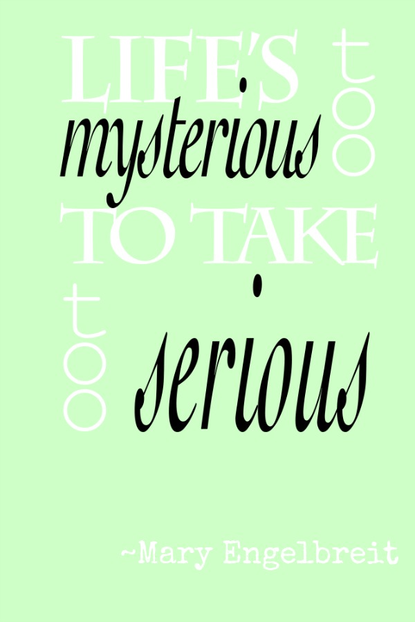 lifes too mysterious to be too serious by mary engelbreit