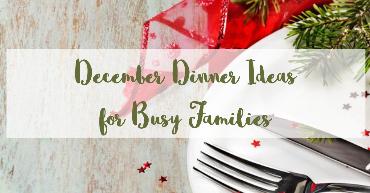 december weekly dinner ideas for busy families